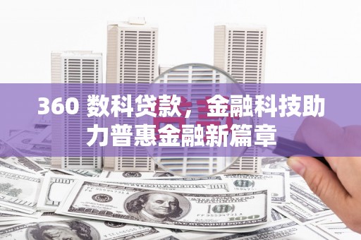祁县360 数科贷款，金融科技助力普惠金融新篇章