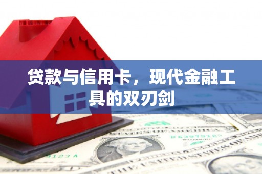 祁县贷款与信用卡，现代金融工具的双刃剑