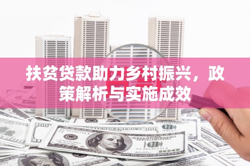 祁县扶贫贷款助力乡村振兴，政策解析与实施成效