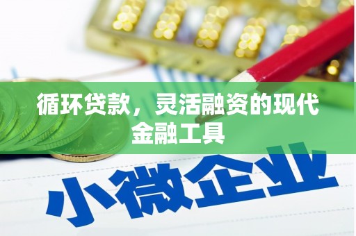 祁县循环贷款，灵活融资的现代金融工具