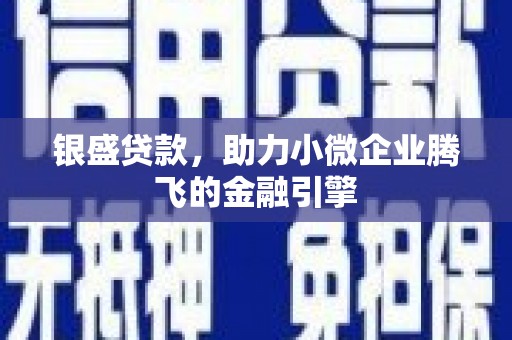 祁县银盛贷款，助力小微企业腾飞的金融引擎