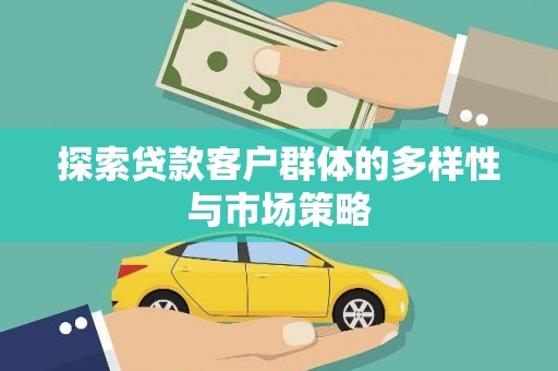 祁县探索贷款客户群体的多样性与市场策略