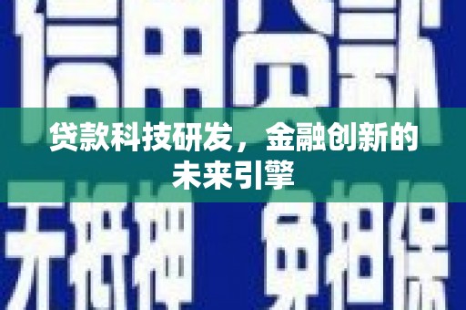 祁县贷款科技研发，金融创新的未来引擎