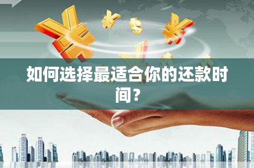 祁县如何选择最适合你的还款时间？