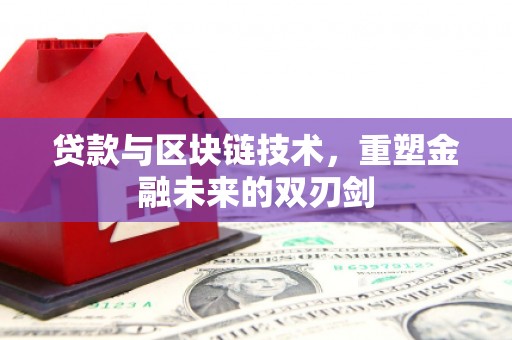 祁县贷款与区块链技术，重塑金融未来的双刃剑