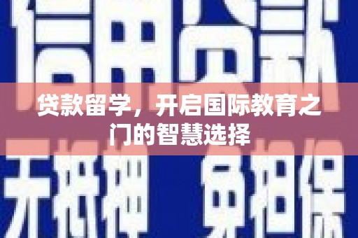 祁县贷款留学，开启国际教育之门的智慧选择