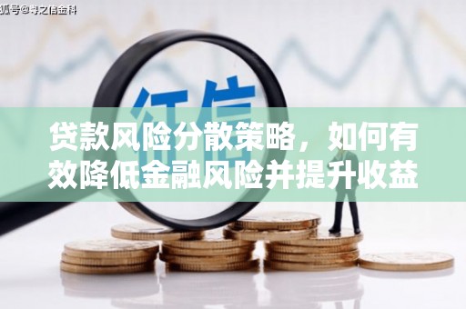 祁县贷款风险分散策略，如何有效降低金融风险并提升收益