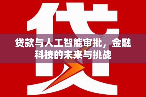 祁县贷款与人工智能审批，金融科技的未来与挑战