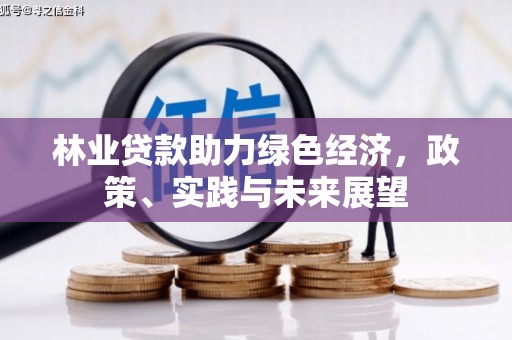 祁县林业贷款助力绿色经济，政策、实践与未来展望