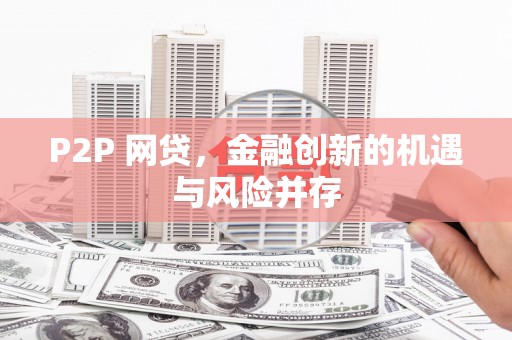 祁县P2P 网贷，金融创新的机遇与风险并存