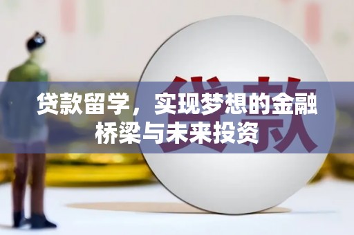 祁县贷款留学，实现梦想的金融桥梁与未来投资