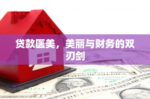 祁县贷款医美，美丽与财务的双刃剑