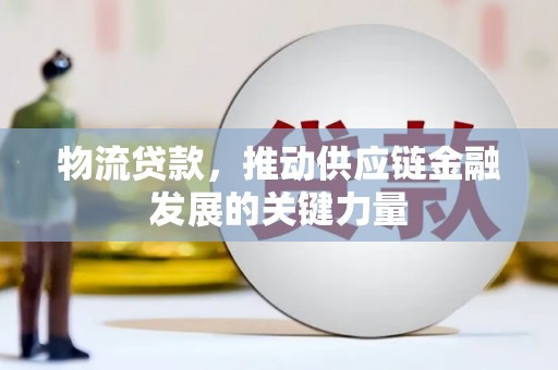 祁县物流贷款，推动供应链金融发展的关键力量