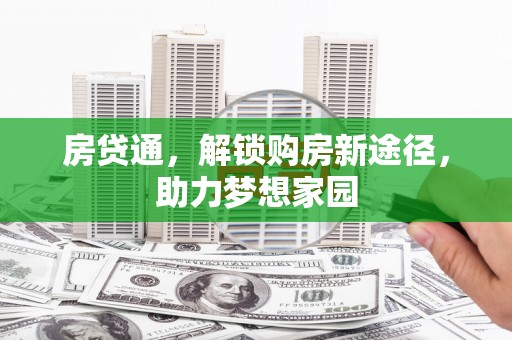 祁县房贷通，解锁购房新途径，助力梦想家园