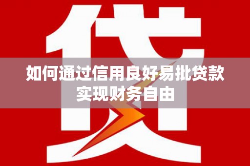 祁县如何通过信用良好易批贷款实现财务自由