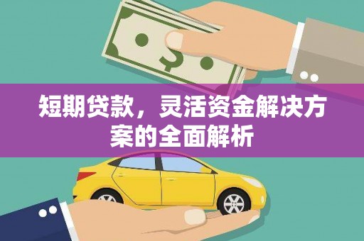 祁县短期贷款，灵活资金解决方案的全面解析