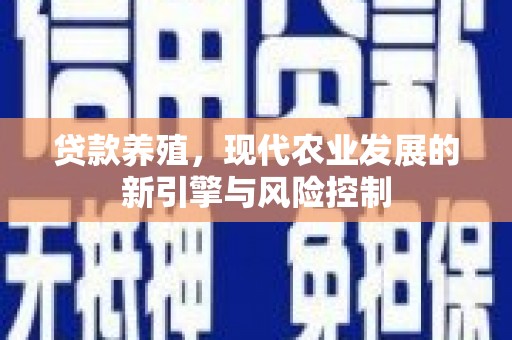 祁县贷款养殖，现代农业发展的新引擎与风险控制