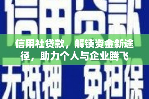 祁县信用社贷款，解锁资金新途径，助力个人与企业腾飞