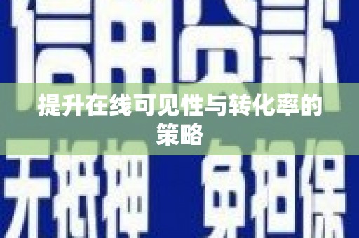 祁县提升在线可见性与转化率的策略