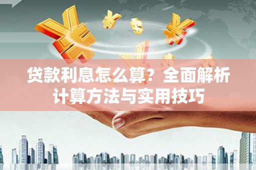 祁县贷款利息怎么算？全面解析计算方法与实用技巧