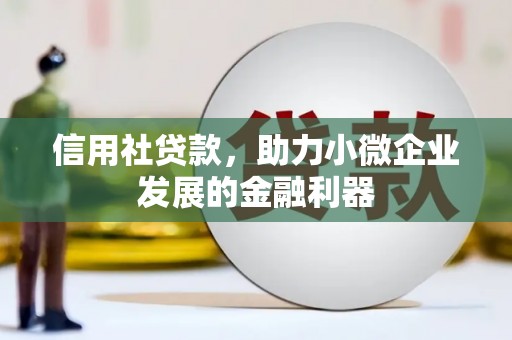 祁县信用社贷款，助力小微企业发展的金融利器