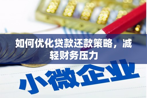 祁县如何优化贷款还款策略，减轻财务压力