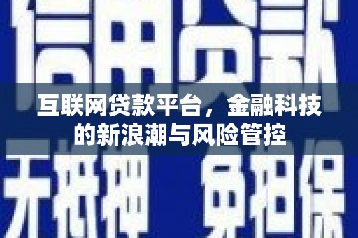 祁县互联网贷款平台，金融科技的新浪潮与风险管控