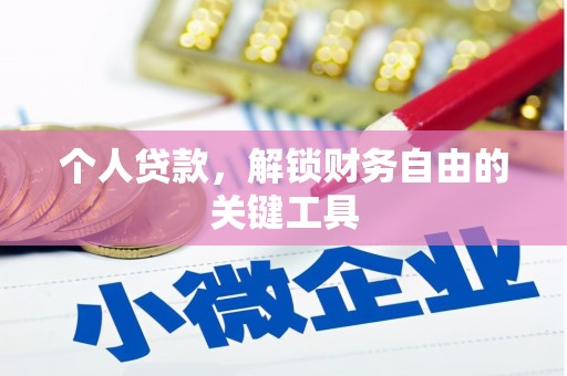 祁县个人贷款，解锁财务自由的关键工具