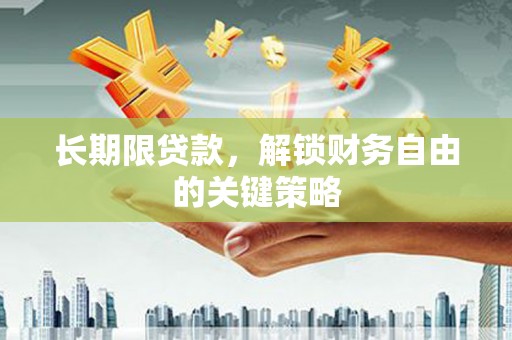 祁县长期限贷款，解锁财务自由的关键策略