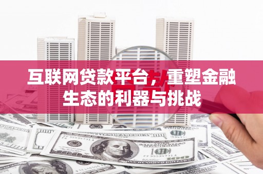 祁县互联网贷款平台，重塑金融生态的利器与挑战