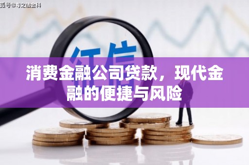 祁县消费金融公司贷款，现代金融的便捷与风险