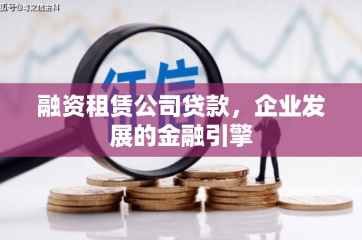 祁县融资租赁公司贷款，企业发展的金融引擎