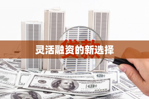 祁县灵活融资的新选择