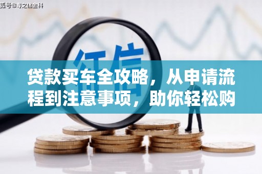 祁县贷款买车全攻略，从申请流程到注意事项，助你轻松购车
