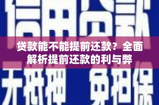 祁县贷款能不能提前还款？全面解析提前还款的利与弊