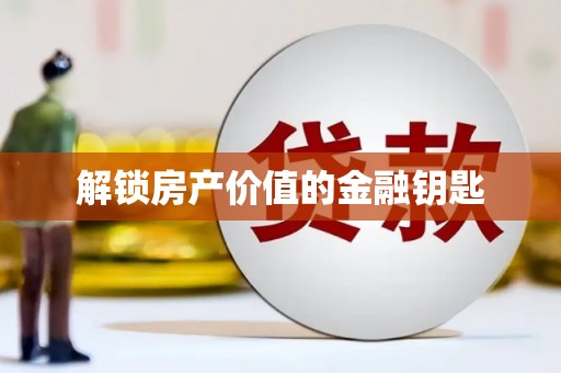 祁县解锁房产价值的金融钥匙