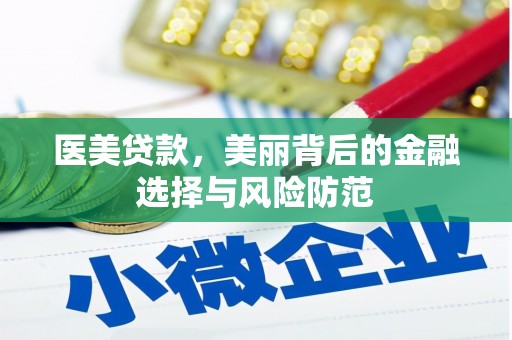 祁县医美贷款，美丽背后的金融选择与风险防范