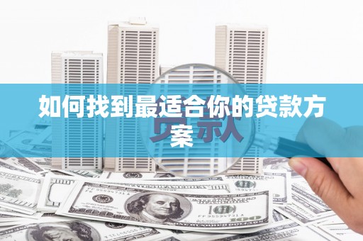 祁县如何找到最适合你的贷款方案
