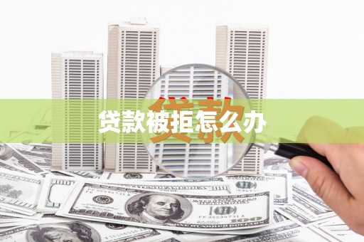 祁县贷款被拒怎么办