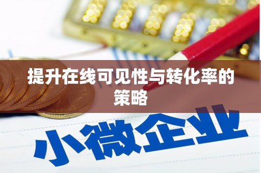 祁县提升在线可见性与转化率的策略