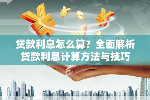 祁县贷款利息怎么算？全面解析贷款利息计算方法与技巧