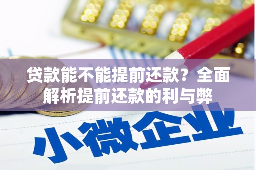 祁县贷款能不能提前还款？全面解析提前还款的利与弊