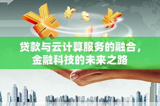 祁县贷款与云计算服务的融合，金融科技的未来之路