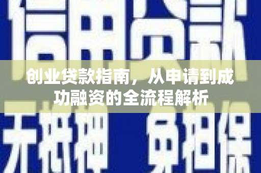祁县创业贷款指南，从申请到成功融资的全流程解析